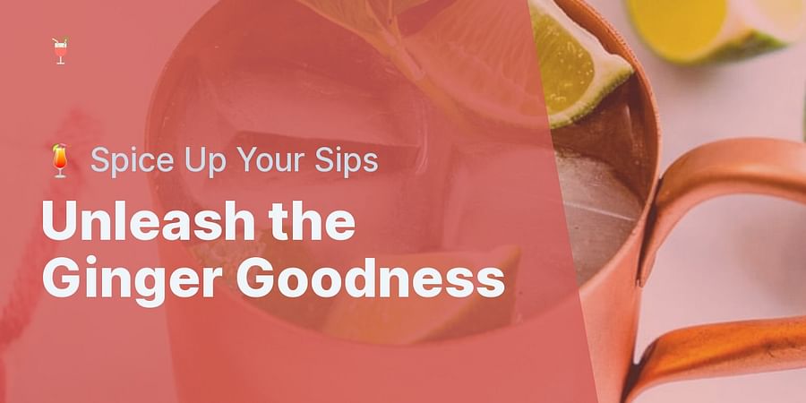 Unleash the Ginger Goodness - 🍹 Spice Up Your Sips