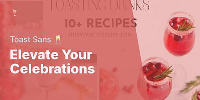 Elevate Your Celebrations - Toast Sans 🥂