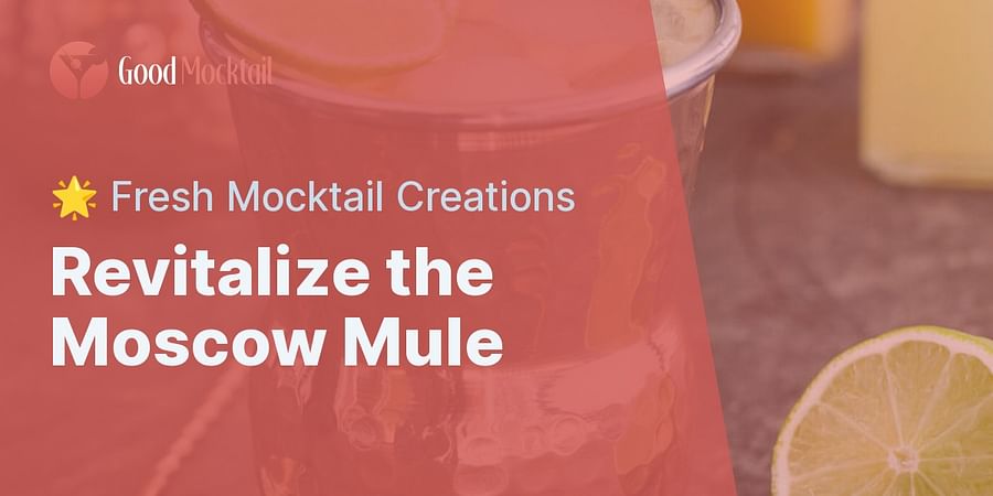 Revitalize the Moscow Mule - 🌟 Fresh Mocktail Creations