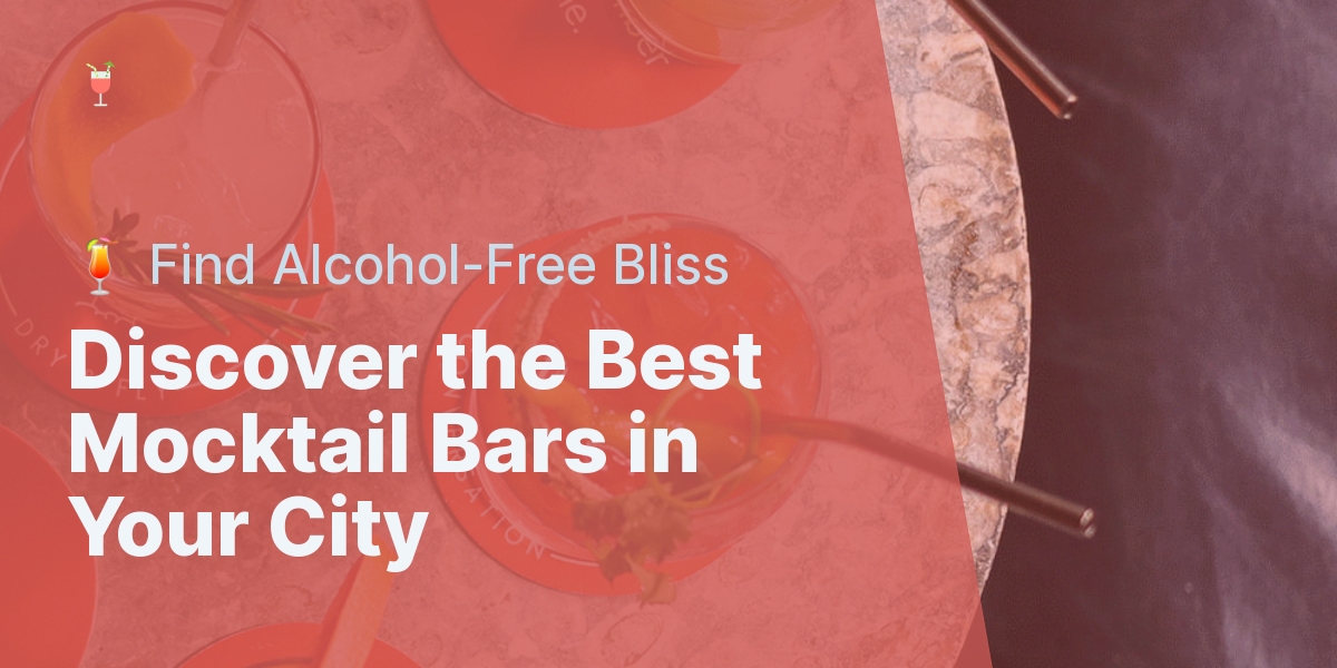 Discover the Best Mocktail Bars in Your City - 🍹 Find Alcohol-Free Bliss