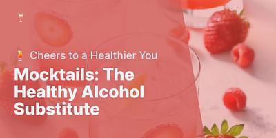 Mocktails: The Healthy Alcohol Substitute - 🍹 Cheers to a Healthier You