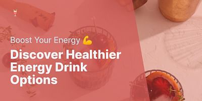 Discover Healthier Energy Drink Options - Boost Your Energy 💪