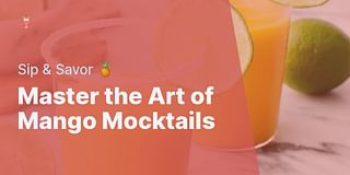 Master the Art of Mango Mocktails - Sip & Savor 🍍