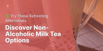 Discover Non-Alcoholic Milk Tea Options - 🌿 Try These Refreshing Alternatives