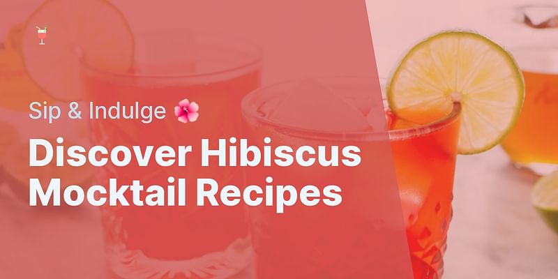 Discover Hibiscus Mocktail Recipes - Sip & Indulge 🌺