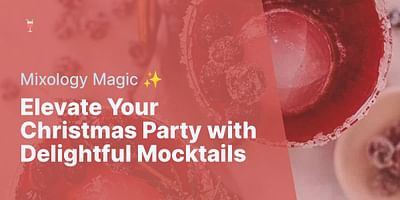 Elevate Your Christmas Party with Delightful Mocktails - Mixology Magic ✨