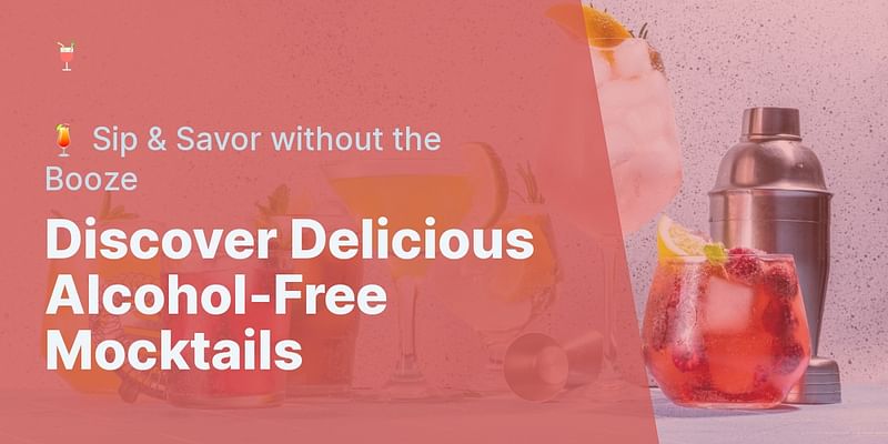 Discover Delicious Alcohol-Free Mocktails - 🍹 Sip & Savor without the Booze