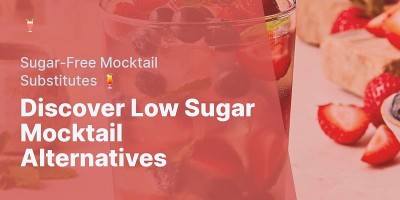 Discover Low Sugar Mocktail Alternatives - Sugar-Free Mocktail Substitutes 🍹