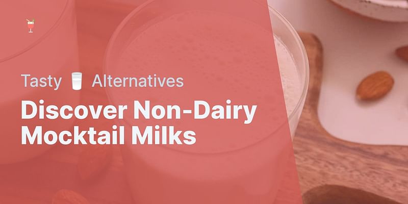 Discover Non-Dairy Mocktail Milks - Tasty 🥛 Alternatives