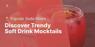 Discover Trendy Soft Drink Mocktails - 🍹 Popular Soda Mixes