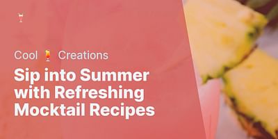 Sip into Summer with Refreshing Mocktail Recipes - Cool 🍹 Creations