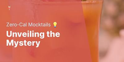 Unveiling the Mystery - Zero-Cal Mocktails 💡