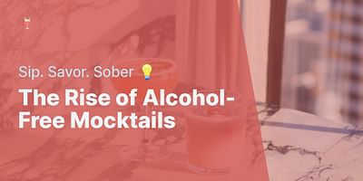 The Rise of Alcohol-Free Mocktails - Sip. Savor. Sober 💡